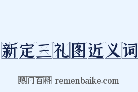 新定三礼图近义词是什么意思的图片